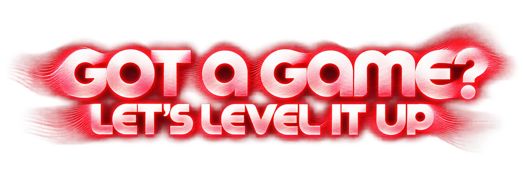 GOT A GAME? LET’S LEVEL IT UP